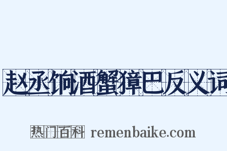 赵丞饷酒蟹獐巴反义词是什么意思的图片